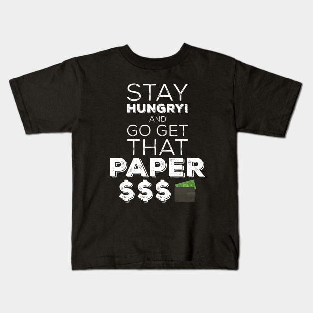 Stay Hungry And Go Get That Paper Kids T-Shirt by Design_Lawrence